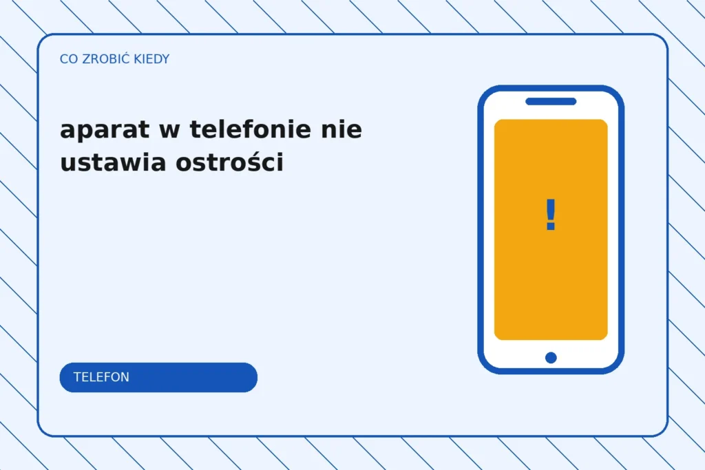 Co zrobić, gdy aparat w telefonie nie ustawia ostrości?