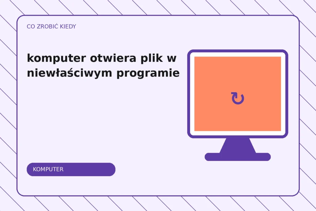 Co zrobić, gdy komputer otwiera plik w niewłaściwym programie?