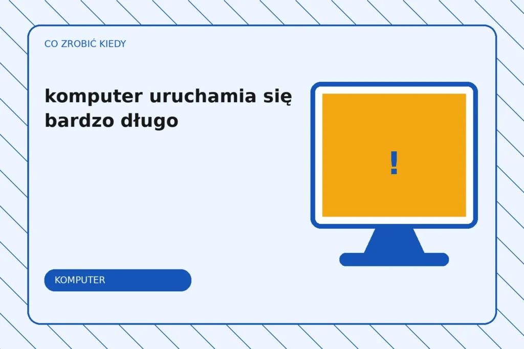 Co zrobić, gdy komputer uruchamia się bardzo długo?