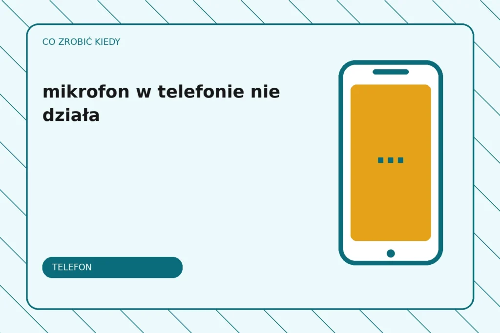 Co zrobić, gdy mikrofon w telefonie nie działa?