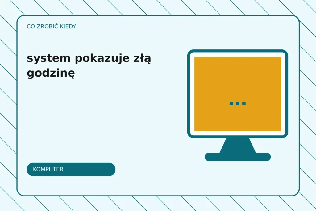 Co zrobić, gdy system pokazuje złą godzinę?
