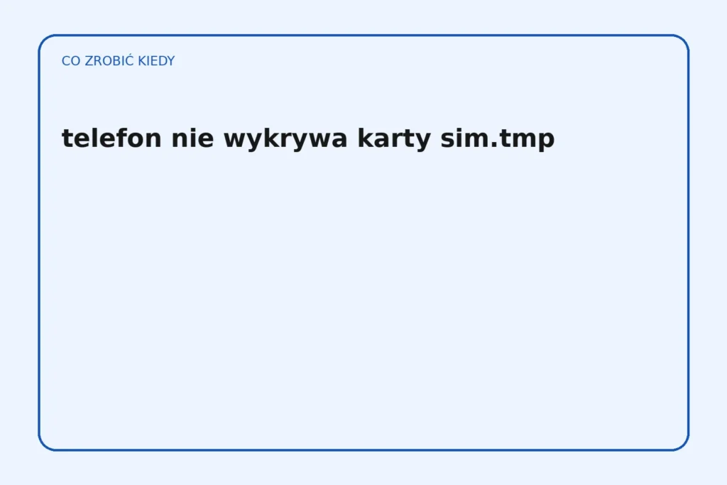Co zrobić, gdy telefon nie wykrywa karty SIM?