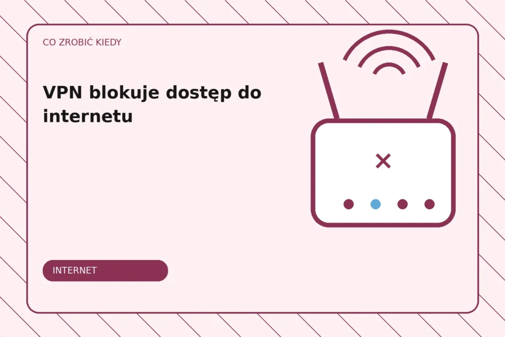 Co zrobić, gdy VPN blokuje dostęp do internetu?